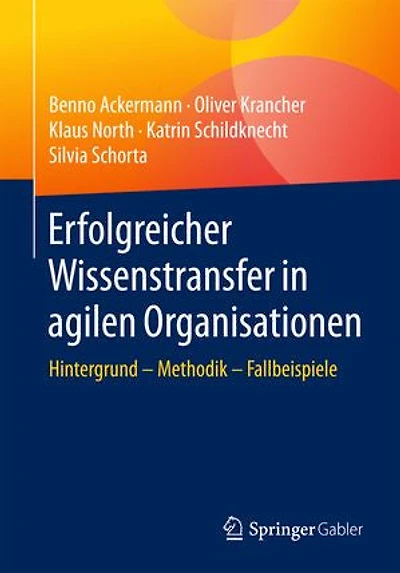 Erfolgreicher Wissenstransfer in agilen Organisationen: Hintergrund – Methodik – Fallbeispiele