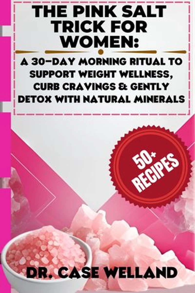 The Pink Salt Trick for Women: A 30-Day Morning Ritual to Support Weight Wellness, Curb Cravings & Gently Detox with Natural Minerals