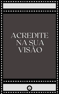 ACREDITE NA SUA VISÃO