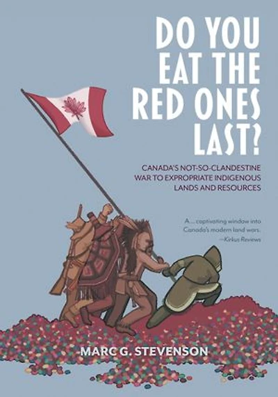 Do You Eat the Red Ones Last?: Canada's Not-so-Clandestine War to Expropriate Indigenous Lands and Resources: An Anthropologist's Curious Journey Through the Mind-Fields of Indigenous Knowledge, Rights, and Culture