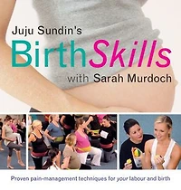 Juju Sundin's Birth Skills: Proven Pain-Management Techniques for Your Labour and
