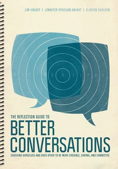 The Reflection Guide to Better Conversations: Coaching Ourselves and Each Other Be More Credible, Caring, Connected