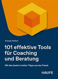 101 effektive Tools für Coaching und Beratung: Mit den besten Insider-Tipps aus der Praxis