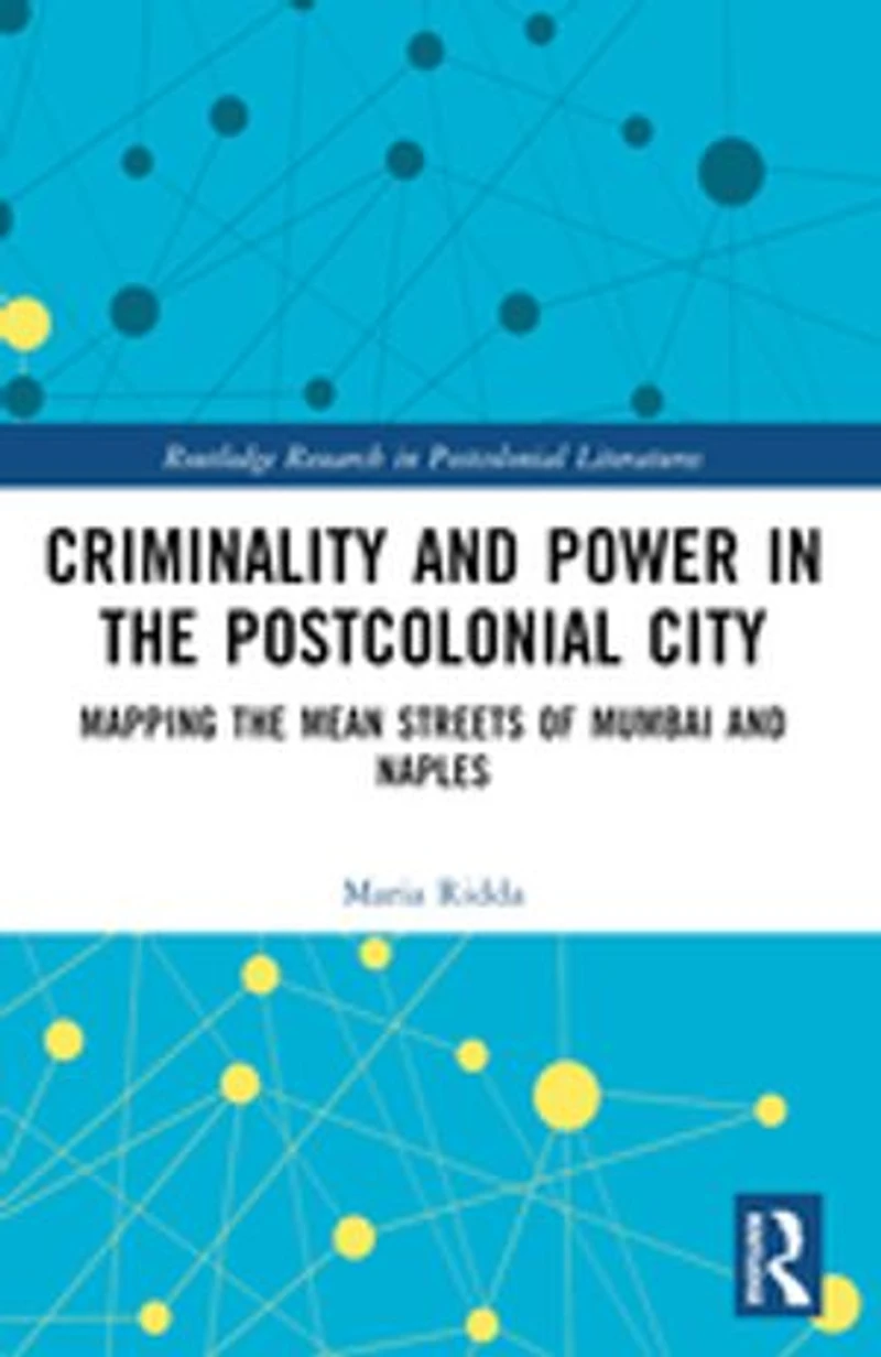 Criminality and Power the Postcolonial City: Mapping Mean Streets of Mumbai Naples