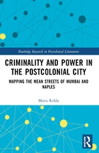 Criminality and Power the Postcolonial City: Mapping Mean Streets of Mumbai Naples