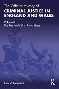 The Official History of Criminal Justice England and Wales: Volume III: Rise Fall Penal Hope