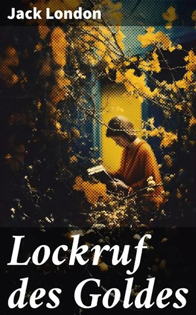 Lockruf des Goldes: Bereicherte Ausgabe. Die raue Welt des Goldrausches im 19. Jahrhundert und die Abgründe der menschlichen Natur