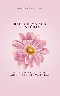 Reescreva a sua história: Um manifesto para mulheres inovadoras
