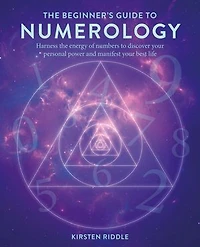 the Beginner's Guide to Numerology: Harness energy of numbers discover your personal power and manifest best life