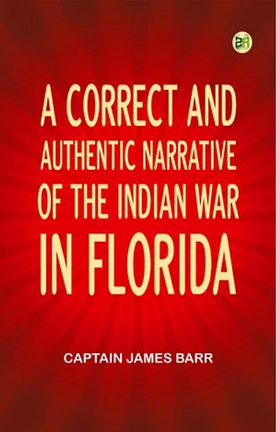 A correct and authentic narrative of the Indian war in Florida
