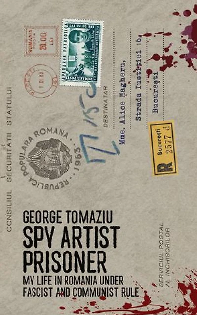 Spy Artist Prisoner: My Life Romania under Fascist and Communist Rule