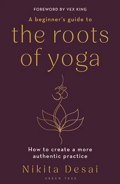 a Beginner's Guide to the Roots of Yoga: How create more authentic practice