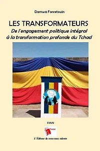 Les transformateurs - De l'engagement politique intégral à la transformation profonde du Tchad