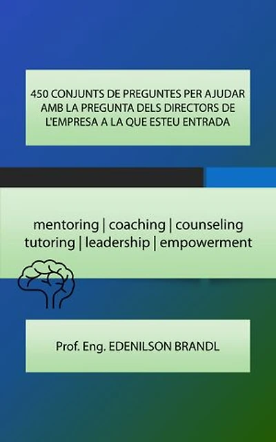 450 CONJUNTS DE PREGUNTES PER AJUDAR AMB LA PREGUNTA DELS DIRECTORS DE L'EMPRESA A LA QUE ESTEU ENTRADA: mentoring | coaching | counseling tutoring | leadership | empowerment