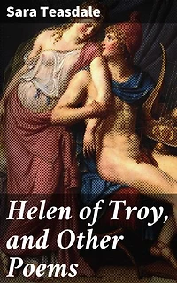 Helen of Troy, and Other Poems: Enriched edition. Capturing love, beauty, and mythology in lyrical verse