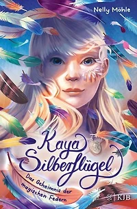 Kaya Silberflügel − Das Geheimnis der magischen Federn: Auftakt der neuen magischen Kinderbuchreihe ab 9 Jahren │ spannendes Fantasyabenteuer von Nelly Möhle