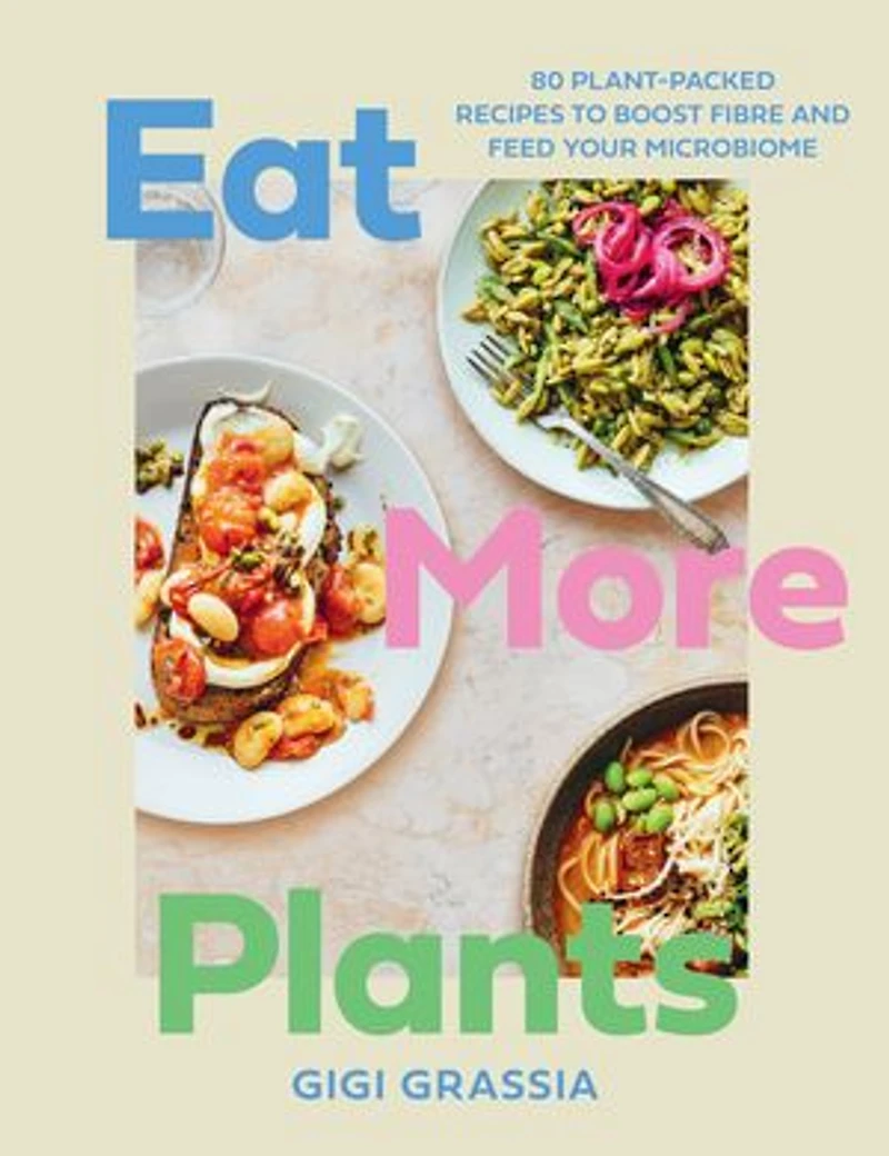 Eat More Plants: 100 plant-packed recipes to boost fibre and feed your microbiome