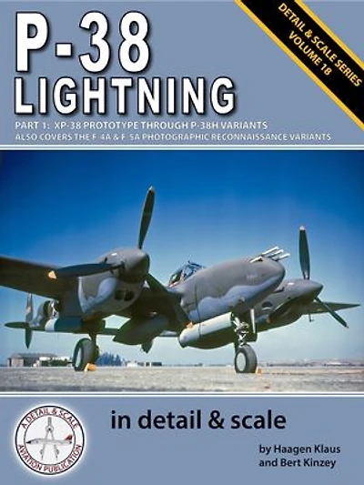 P-38 Lightning in Detail & Scale, Part 1: XP-38 Prototype Through P-38 Variants (Also Covers the F-4A & F-5A Photographic Reconnaissance Variants