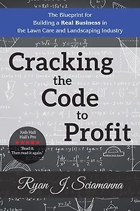 Cracking the Code to Profit: Blueprint for Building a Real Business Lawn Care and Landscaping Industry