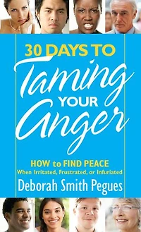 30 Days to Taming Your Anger: How Find Peace When Irritated, Frustrated, or Infuriated