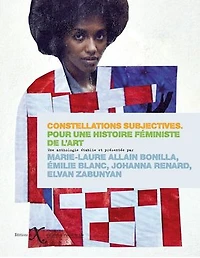 Constellations subjectives : pour une histoire féministe de l'art: l'art