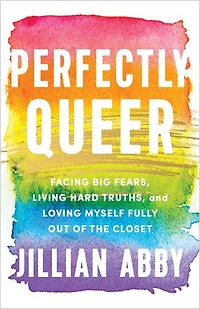 Perfectly Queer: Facing Big Fears, Living Hard Truths, and Loving Myself Fully Out of the Closet
