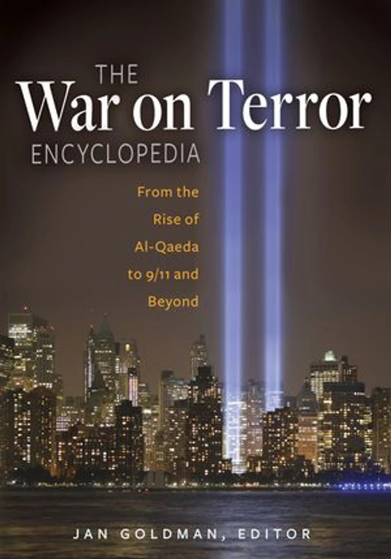 the War on Terror Encyclopedia: From Rise of Al-Qaeda to 9/11 and Beyond