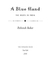 a Blue Hand: The Tragicomic, Mind-Altering Odyssey of Allen Ginsberg, Holy Fool, Lost Muse, Dharma Bum, and His Prickly Bride India