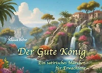 Der Gute König: Ein satirisches Märchen für Erwachsene