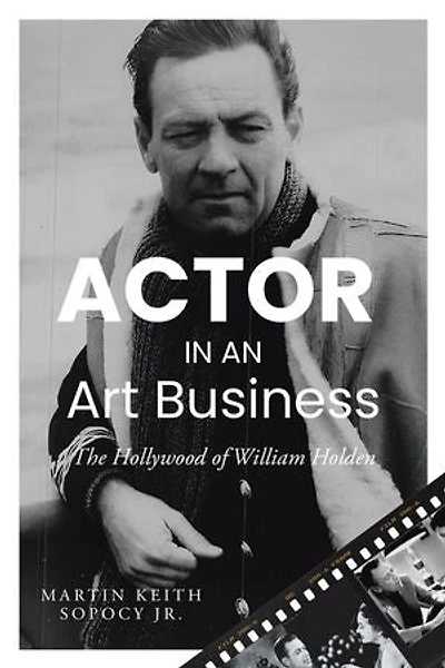 ACTOR AN Art Business: The Hollywood of William Holden
