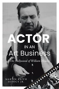 ACTOR AN Art Business: The Hollywood of William Holden