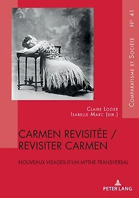 Carmen revisitée / revisiter Carmen: Nouveaux visages d’un mythe transversal