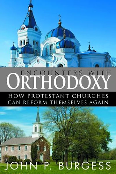 Encounters with Orthodoxy: How Protestant Churches Can Reform Themselves Again