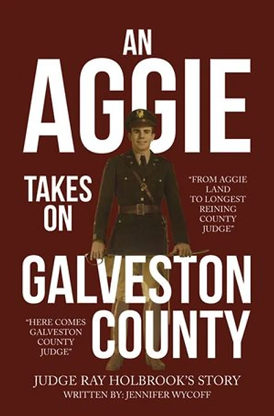 An Aggie Takes On Galveston County: From Aggie Land to Longest Reigning County Judge—Here Comes Galveston County Judge