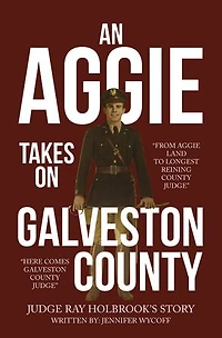 An Aggie Takes On Galveston County: From Aggie Land to Longest Reigning County Judge—Here Comes Galveston County Judge