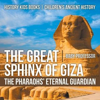 The Great Sphinx of Giza : The Pharaohs' Eternal Guardian - History Kids Books | Children's Ancient History