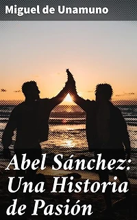 Abel Sánchez: Una Historia de Pasión: Edición enriquecida. Explorando la pasión y la envidia en la amistad literaria