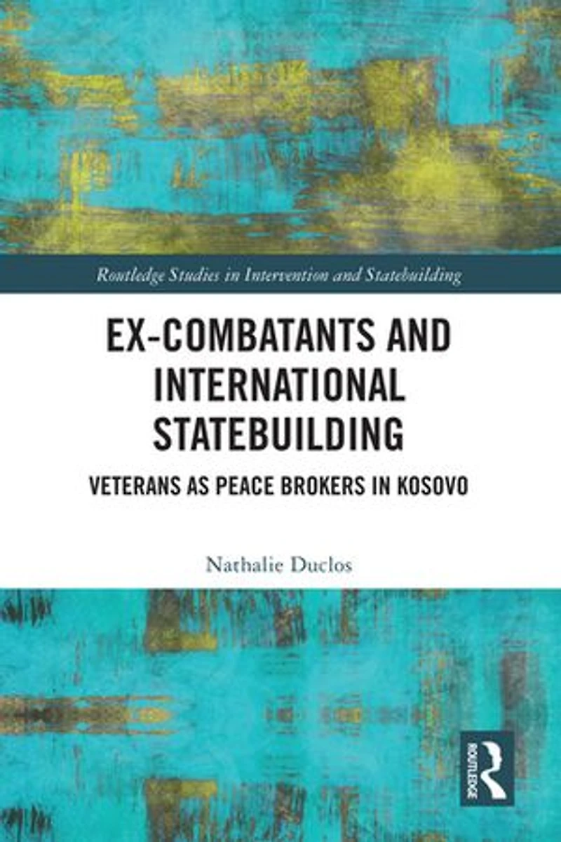 Ex-Combatants and International Statebuilding: Veterans as Peace Brokers Kosovo