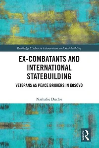 Ex-Combatants and International Statebuilding: Veterans as Peace Brokers Kosovo