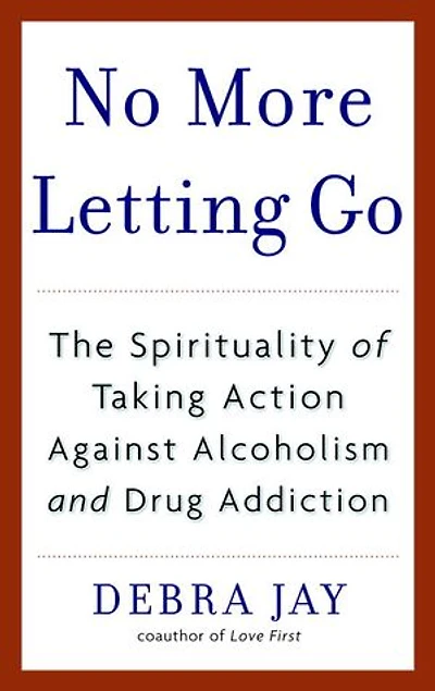 No More Letting Go: The Spirituality Of Taking Action Against Alcoholism And Drug Addiction