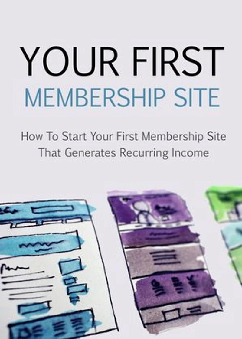 Your First Membership Site: How to Start Your First Membership Site that Generates Reccuring Income