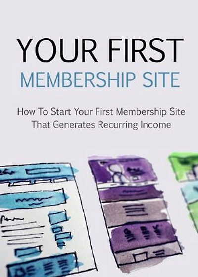 Your First Membership Site: How to Start Your First Membership Site that Generates Reccuring Income