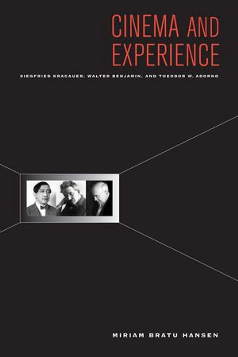 Cinema and Experience: Siegfried Kracauer, Walter Benjamin, Theodor W. Adorno