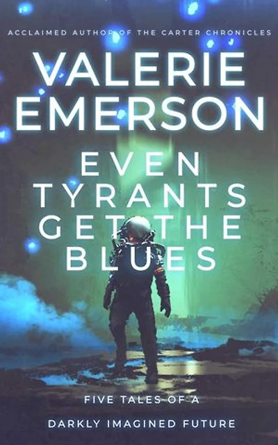 Even Tyrants Get the Blues: Five Tales of a Darkly Imagined Future
