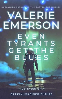 Even Tyrants Get the Blues: Five Tales of a Darkly Imagined Future