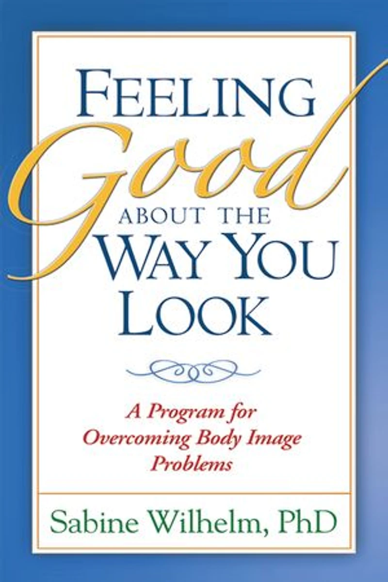 Feeling Good about the Way You Look: A Program for Overcoming Body Image Problems