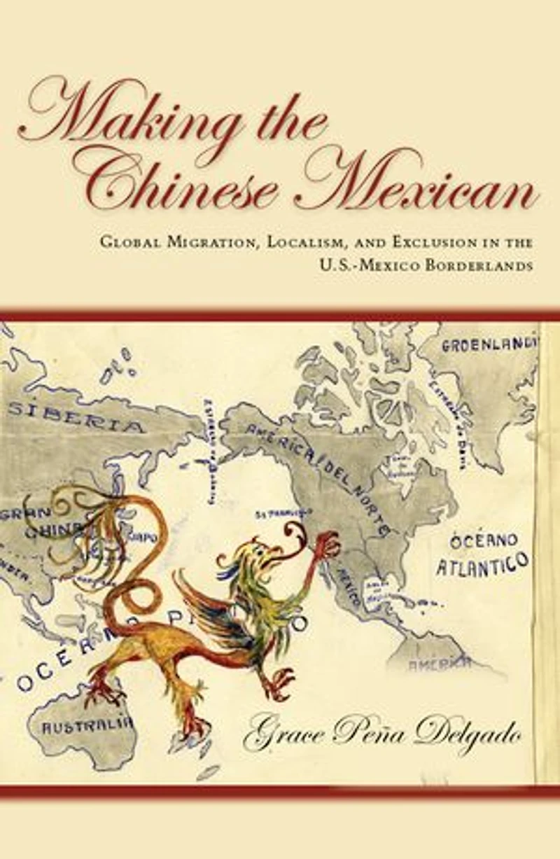Making the Chinese Mexican: Global Migration, Localism, and Exclusion U.S.-Mexico Borderlands