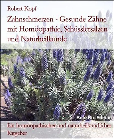 Zahnschmerzen - Gesunde Zähne mit Homöopathie, Schüsslersalzen und Naturheilkunde: Ein homöopathischer und naturheilkundlicher Ratgeber