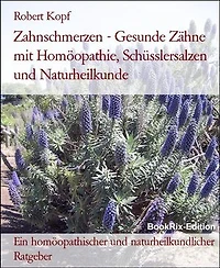 Zahnschmerzen - Gesunde Zähne mit Homöopathie, Schüsslersalzen und Naturheilkunde: Ein homöopathischer und naturheilkundlicher Ratgeber