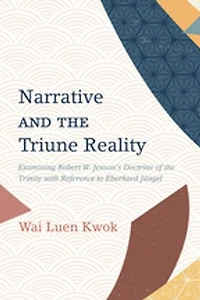 Narrative and the Triune Reality: Examining Robert W. Jenson's Doctrine of Trinity with Reference to Eberhard Jüngel